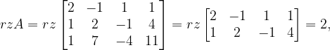 \dpi{120} rzA=rz\begin{bmatrix} 2 & -1 & 1 & 1\\ 1&2 & -1 & 4\\ 1 & 7& -4 & 11 \end{bmatrix}=rz\begin{bmatrix} 2 & -1 & 1 & 1\\ 1 & 2 & -1 &4 \end{bmatrix}=2,